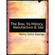 The Bow, Its History, Manufacture and Use