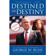 Destined for Destiny The Unauthorized Autobiography of George W. Bush