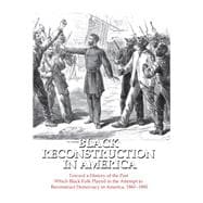 Black Reconstruction in America: Toward a History of the Part Which Black Folk Played in the Attempt to Reconstruct Democracy in America, 1860-1880