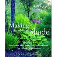 Making the Most of Shade How to Plan, Plant, and Grow a Fabulous Garden that Lightens up the Shadows
