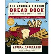The Laurel's Kitchen Bread Book A Guide to Whole-Grain Breadmaking: A Baking Book