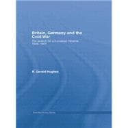 Britain, Germany and the Cold War: The Search for a European DTtente 1949û1967