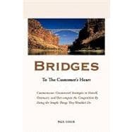 Bridges to the Customer's Heart: Commonsense Uncontested Strategies to Outsell, Outsmart and Out-compete the Competition by Doing the Simple Things They Wouldn't Do