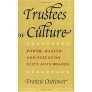 Trustees of Culture : Power, Wealth, and Status on Elite Arts Boards