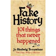 Fake History 101 Things that Never Happened