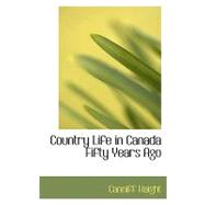 Country Life in Canada Fifty Years Ago : Personal recollections and reminiscences of a Sexagenarian