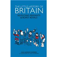 The Little History of Britain Revolting Peasants, Frilly Nobility & Ropey Royals