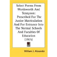 Select Poems from Wordsworth and Tennyson : Prescribed for the Junior Matriculation and for Entrance into the Normal Schools and Faculties of Education