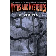 Myths and Mysteries of Florida True Stories Of The Unsolved And Unexplained