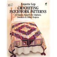 Crocheting Patchwork Patterns 23 Granny Squares for Afghans, Sweaters and Other Projects