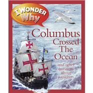 I Wonder Why Columbus Crossed the Ocean and Other Questions About Explorers