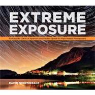 Extreme Exposure : Pushing the Limits of Aperture and Shutter Speed for High-Impact Photography