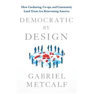 Democratic by Design How Carsharing, Co-ops and Community Land Trusts Are Reinventing America