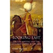 Looking East English Writing and the Ottoman Empire Before 1800