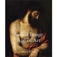 The Sacred Image in the Age of Art; Titian, Tintoretto, Barocci, El Greco, Caravaggio