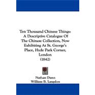 Ten Thousand Chinese Things : A Descriptive Catalogue of the Chinese Collection, Now Exhibiting at St. George's Place, Hyde Park Corner, London (1842)