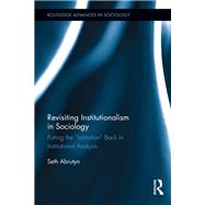 Revisiting Institutionalism in Sociology: Putting the ôInstitutionö Back in Institutional Analysis