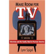 Make Room for TV: Television and the Family Ideal in Postwar America