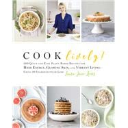 Cook Lively! 100 Quick and Easy Plant-Based Recipes for High Energy, Glowing Skin, and Vibrant Living-Using 10 Ingredients or Less