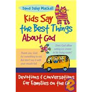Kids Say the Best Things About God: Devotions and Conversations for Families on the Go