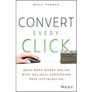 Convert Every Click Make More Money Online with Holistic Conversion Rate Optimization