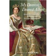 My Dearest, Dearest Albert Queen Victoria's Life Through Her Letters and Journals