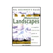Watercolour Landscapes: The Beginner's Guide : A Complete Step-By-Step Guide to Techniques and Materials
