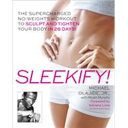 Sleekify! The Supercharged No-Weights Workout to Sculpt and Tighten Your Body in 28 Days!