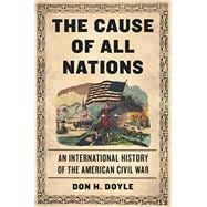 The Cause of All Nations An International History of the American Civil War