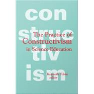 The Practice of Constructivism in Science Education