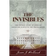 The Invisibles: The Untold Story of African American Slaves in the White House