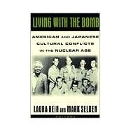Living with the Bomb: American and Japanese Cultural Conflicts in the Nuclear Age: American and Japanese Cultural Conflicts in the Nuclear Age
