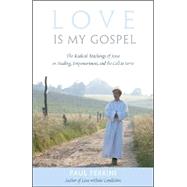 Love Is My Gospel: The Radical Teachings of Jesus on Healing, Empowerment and the Call to Serve