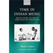 Time in Indian Music Rhythm, Metre, and Form in North Indian Rag Performance