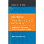 Prioritizing Academic Programs and Services Reallocating Resources to Achieve Strategic Balance, Revised and Updated