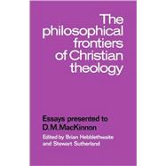 The Philosophical Frontiers of Christian Theology: Essays presented to  D.M. Mackinnon