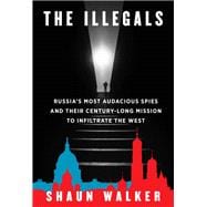 The Illegals Russia's Most Audacious Spies and Their Century-Long Mission to Infiltrate the West book cover, ISBN 9780593319680