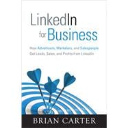LinkedIn for Business How Advertisers, Marketers and Salespeople Get Leads, Sales and Profits from LinkedIn