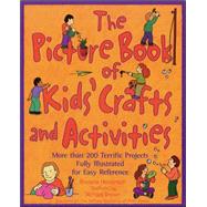 The Picture Book of Kids' Crafts and Activities More than 200 Terrific Projects Fully Illustrated for Easy Reference