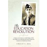 The Education Revolution: A Salute to the American G I Bill of Rights of 1944 - The Golden Era in Education for Mexican Americans - A Memoir of a World War II Veteran