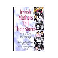 Jewish Mothers Tell Their Stories : Acts of Love and Courage