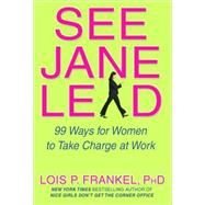 See Jane Lead : 99 Ways for Women to Take Charge at Work