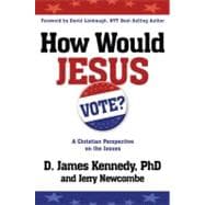 How Would Jesus Vote A Christian Perspective on the Issues