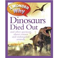 I Wonder Why The Dinosaurs Died Out and Other Questions About Animals in Danger