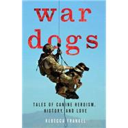 War Dogs Tales of Canine Heroism, History, and Love