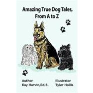 Amazing True Dog Tales, from a to Z