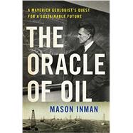 The Oracle of Oil A Maverick Geologist's Quest for a Sustainable Future