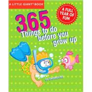A Little Giant® Book: 365 Things to Do Before You Grow Up Explore, discover, try something new every day!