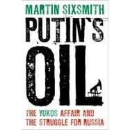 Putin's Oil The Yukos Affair and the Struggle for Russia