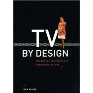 TV by Design : Modern Art and the Rise of Network Television
